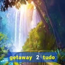 getaway 2 tudo desbloqueado 2.3 9